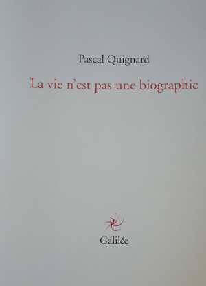 Pascal Quignard La vie n’est pas une biographie